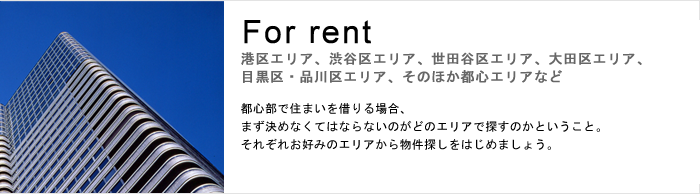 港区エリア、渋谷区エリア、世田谷区エリア、大田区エリア、目黒区・品川区エリア、そのほか都心エリアなど都心部で住まいを借りる場合、まず決めなくてはならないのがどのエリアで探すのかということ。
